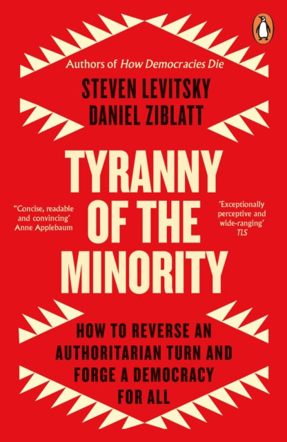 Tyranny of the Minority : How to Reverse an Authoritarian Turn, and Forge a Democracy for All - Steven Levitsky