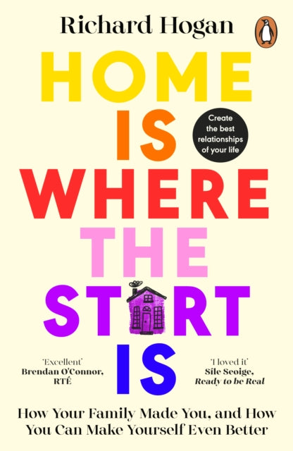 Home is Where the Start Is : How Your Family Made You, and How You Can Make Yourself Even Better