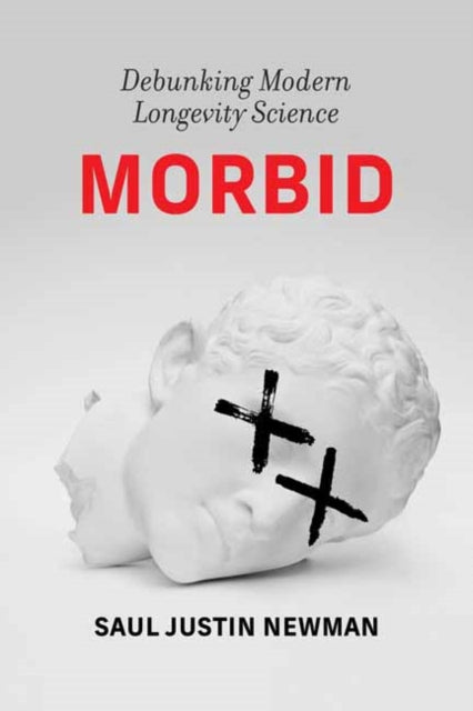 Morbid : Debunking Modern Longevity Science - Saul Justin Newman