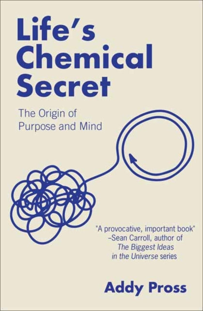 Life's Chemical Secret : The Origin of Purpose and Mind - Addy Pross