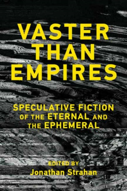 Vaster than Empires : Speculative Fiction of the Eternal and the Ephemeral - Jonathan Strahan