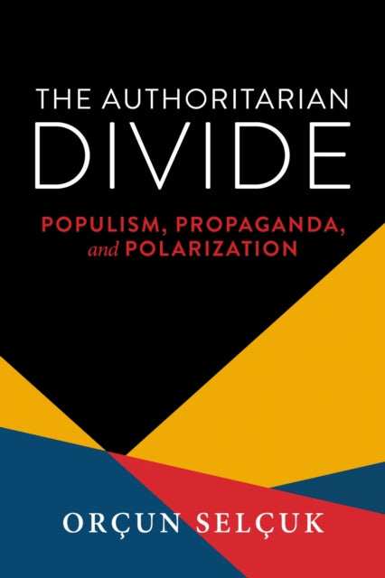 The Authoritarian Divide : Populism, Propaganda, and Polarization - Orcun Selcuk