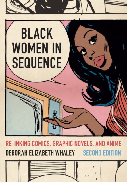 Black Women in Sequence : Re-inking Comics, Graphic Novels, and Anime - Deborah Elizabeth Whaley