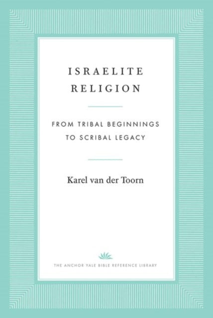 Israelite Religion : From Tribal Beginnings to Scribal Legacy