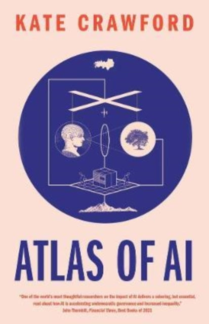 Atlas of AI : Power, Politics, and the Planetary Costs of Artificial Intelligence - Kate Crawford