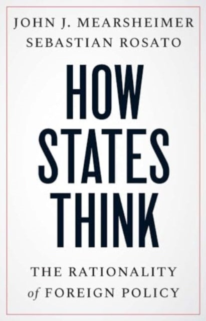 How States Think : The Rationality of Foreign Policy - John J. Mearsheimer
