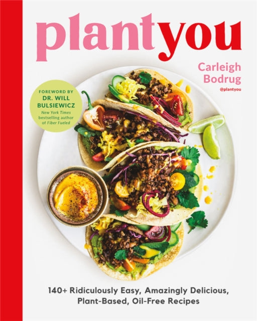 PlantYou : 140+ Ridiculously Easy, Amazingly Delicious Plant-Based Oil-Free Recipes - Carleigh Bodrug