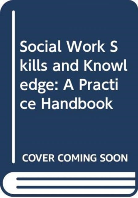 Social Work Skills and Knowledge: A Practice Handbook - Pamela Trevithick