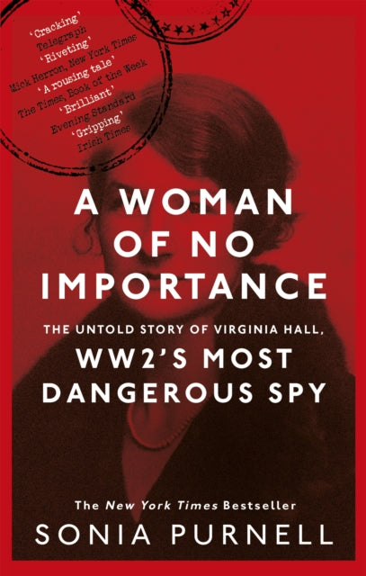 A Woman of No Importance : The Untold Story of Virginia Hall, WWII's Most Dangerous Spy - 'Reads like a thriller' (Ben Macintyre) - Sonia Purnell