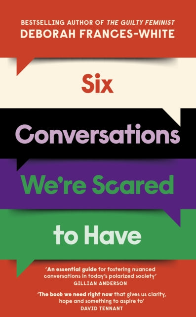 Six Conversations We're Scared to Have : How to change minds, including your own - 'The book we need right now' (David Tennant) - Deborah Frances-White