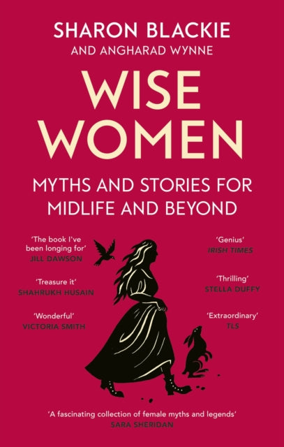Wise Women : Myths and stories for midlife and beyond - 'Extra-ordinary . . . beautifully and vividly retold stories' TLS - Sharon Blackie