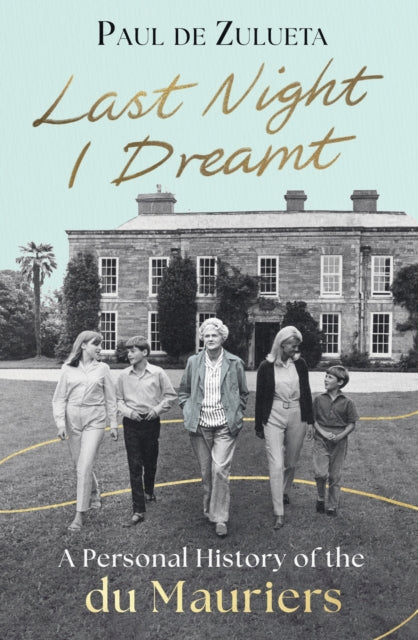 Last Night I Dreamt : A Personal History of the du Mauriers - 'An unforgettable portrait of Daphne du Maurier' (Tatiana de Rosnay) - Paul de Zulueta