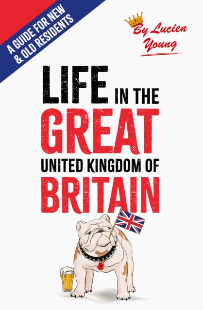 Life in the Great United Kingdom of Britain : A Guide for Old and New Residents - Lucien Young