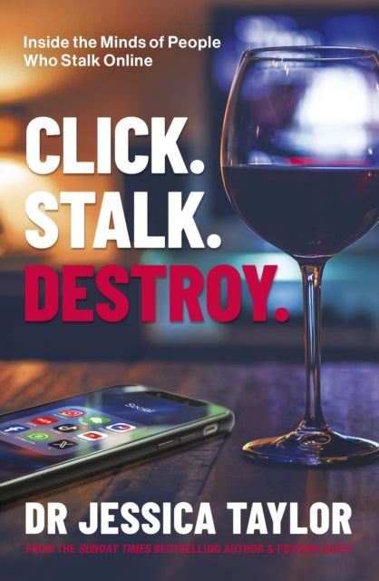 Click. Stalk. Destroy. : Inside the Minds of People Who Stalk Online - Dr Jessica Taylor