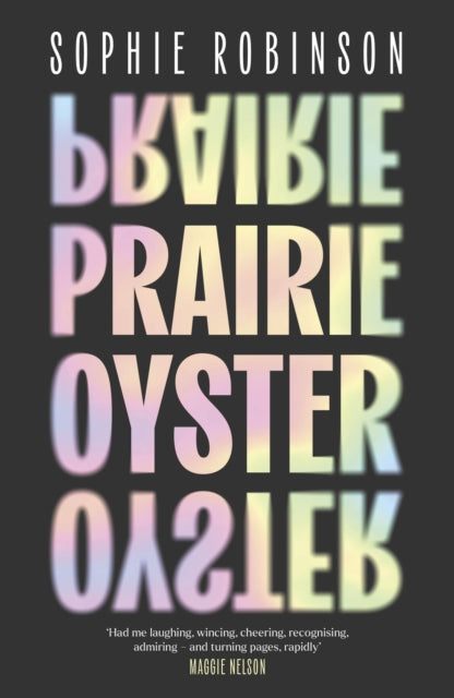 Prairie Oyster : `Had me laughing, wincing, cheering, recognising, admiring - and turning pages, rapidly' (Maggie Nelson) - Alby Baldwin