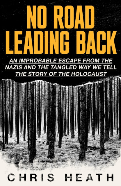 No Road Leading Back : An Improbable Escape from the Nazis, 'utterly compelling,' James Holland, The Telegraph