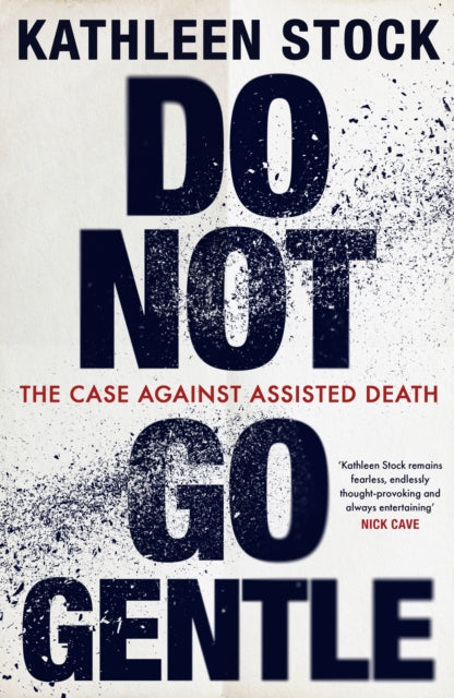 Do Not Go Gentle : The Case Against Assisted Death - Kathleen Stock