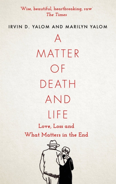 A Matter of Death and Life : Love, Loss and What Matters in the End - Irvin Yalom