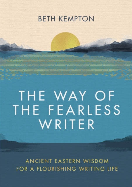The Way of the Fearless Writer : Ancient Eastern wisdom for a flourishing writing life - Beth Kempton