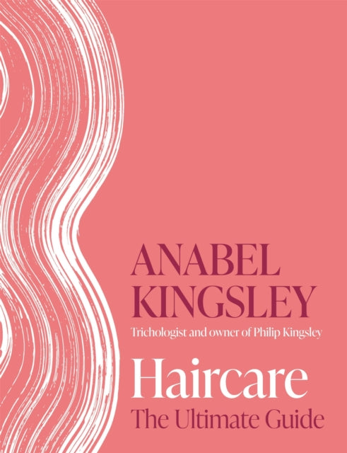 Haircare : The Ultimate Guide - Anabel Rose Kingsley
