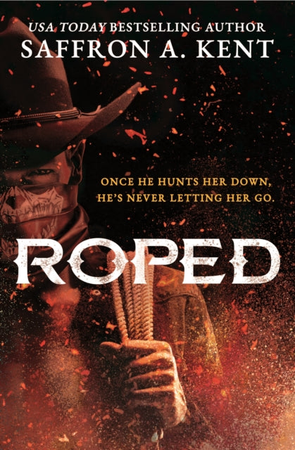 Roped : the must-read dark cowboy romance - Saffron A. Kent