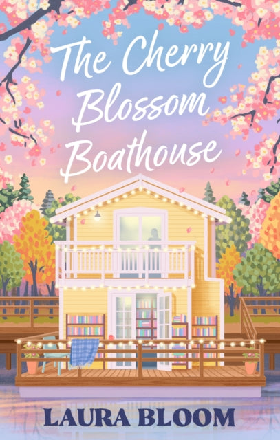 The Cherry Blossom Boathouse : Discover the perfect small-town romance full of heart, heat and a guaranteed HEA