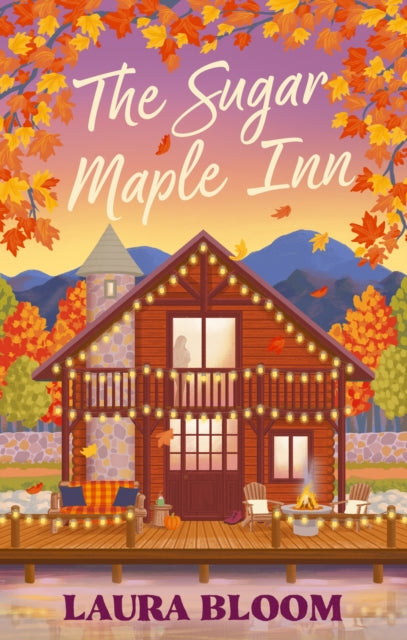 The Sugar Maple Inn : Cozy up with the must-read small-town romance filled with heart, heat and second chances - Laura Bloom