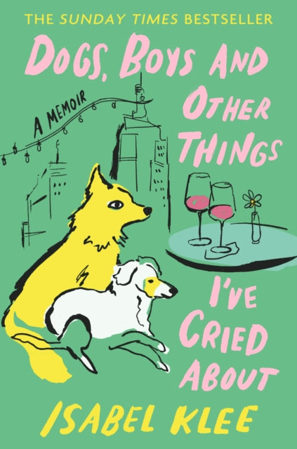 Dogs, Boys and Other Things I've Cried About : The Instant Sunday Times Bestseller - Isabel Klee
