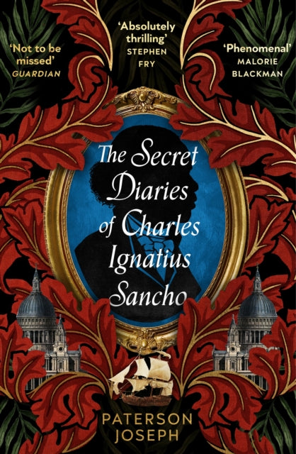 The Secret Diaries of Charles Ignatius Sancho : "An absolutely thrilling, throat-catching wonder of a historical novel" STEPHEN FRY - Paterson Joseph