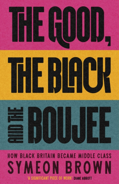 The Good, the Black and the Boujee : How Black Britain Became Middle Class - Symeon Brown