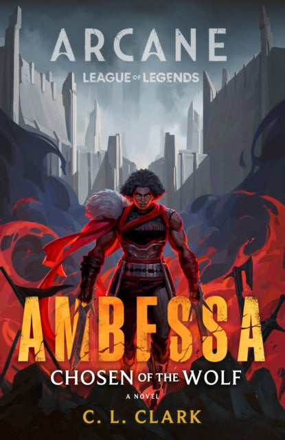 Ambessa: Chosen of the Wolf : A League of Legends: Arcane Novel - C.L. Clark