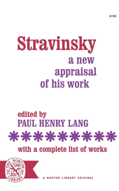 Stravinsky : A New Appraisal of His Work : With a Complete List of Works - Paul Henry Lang