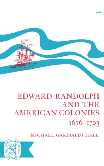Edward Randolph and the American Colonies 1676-1703 - Michael Garibaldi Hall