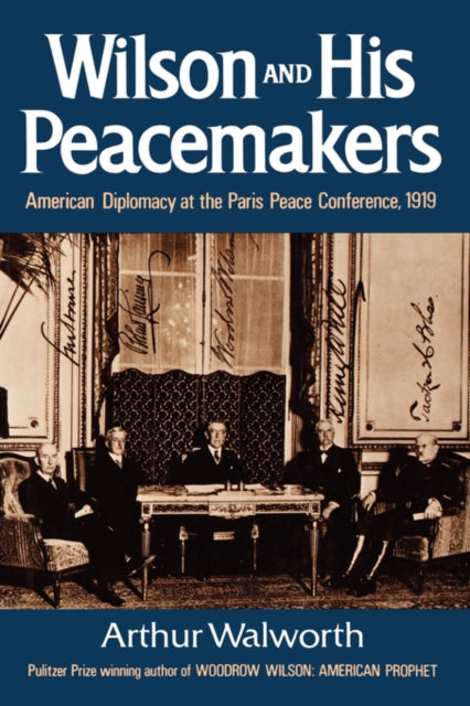Wilson and His Peacemakers : American Diplomacy at the Paris Peace Conference, 1919