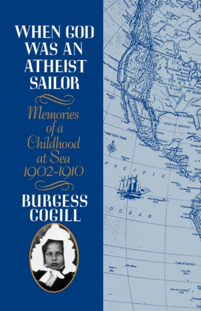 When God was an Atheist Sailor : Memories of a Childhood at Sea, 1902-1910 - Burgess Cogill