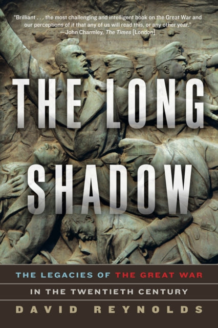 The Long Shadow - The Legacies of the Great War in the Twentieth Century - David Reynolds