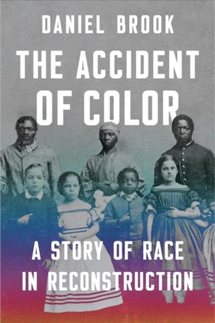 The Accident of Color : A Story of Race in Reconstruction - Daniel Brook