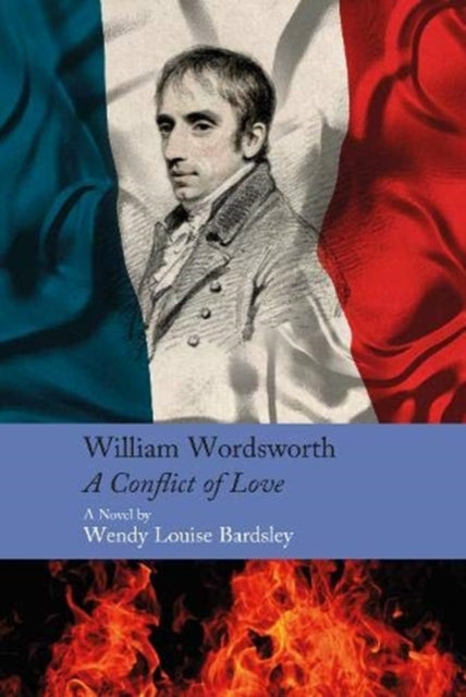 William Wordsworth - A Conflict of Love : A Novel - Wendy Louise Bardsley