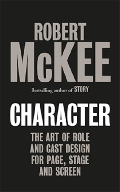 Character : The Art of Role and Cast Design for Page, Stage and Screen - Robert McKee