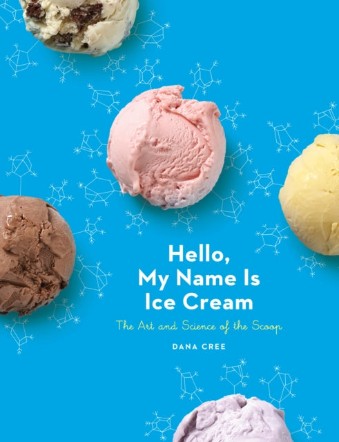 Hello, My Name Is Ice Cream : The Art and Science of the Scoop: A Cookbook - Dana Cree
