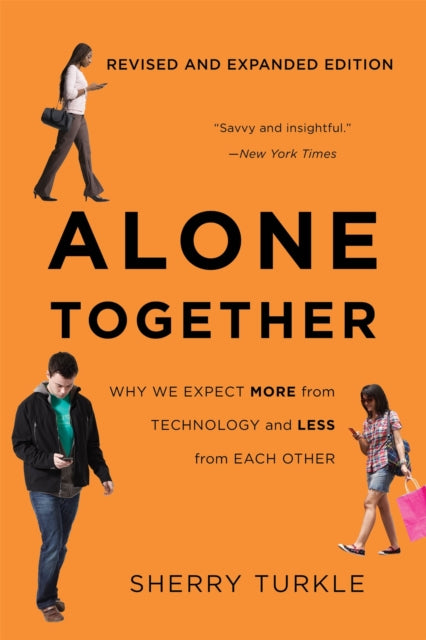 Alone Together : Why We Expect More from Technology and Less from Each Other (Third Edition) - Sherry Turkle