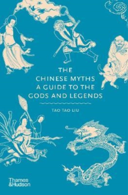 The Chinese Myths : A Guide to the Gods and Legends - Tao Tao Liu