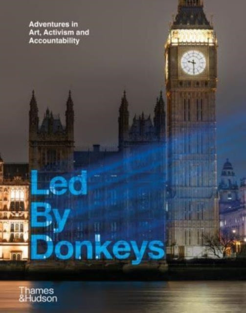 Led By Donkeys : Adventures in Art, Activism and Accountability - Led by Donkeys