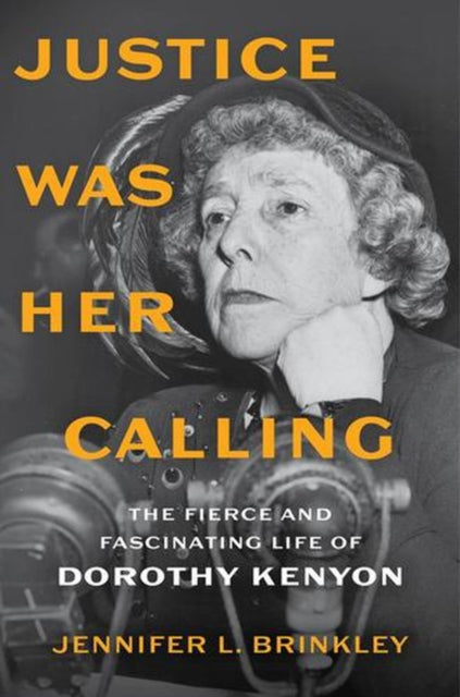 Justice Was Her Calling : The Fierce and Fascinating Life of Dorothy Kenyon - Jennifer L. Brinkley