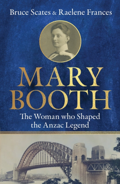 Mary Booth : The Woman Who Shaped the Anzac Legend - Raelene Frances