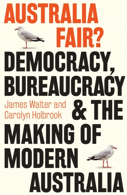 Australia Fair? : Democracy, Bureaucracy and the Making of Modern Australia - James Walter