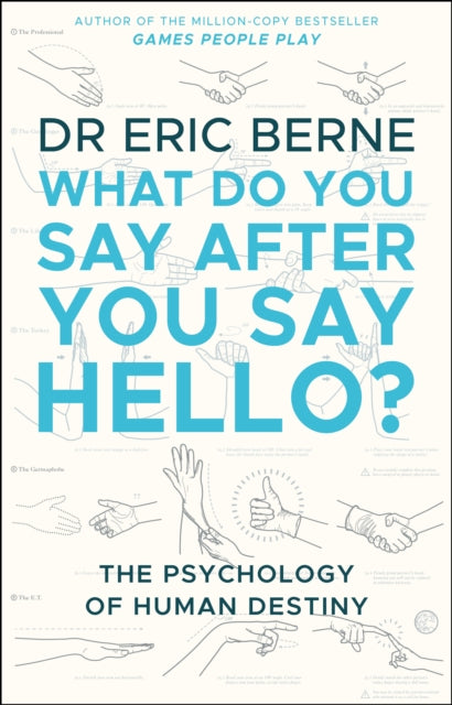What Do You Say After You Say Hello : Gain control of your conversations and relationships - Eric Berne