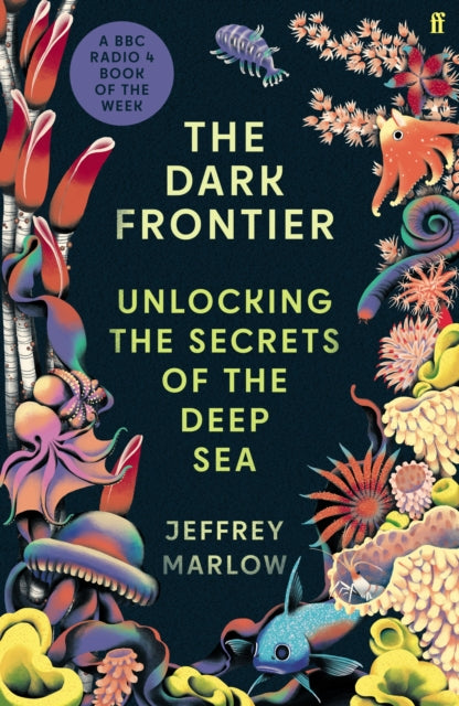 The Dark Frontier : Unlocking the Secrets of the Deep Sea - Jeffrey Marlow