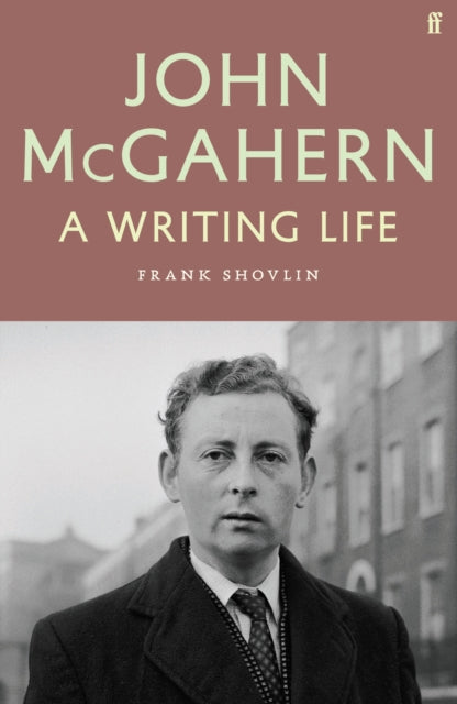 John McGahern : A Writing Life - Frank Shovlin