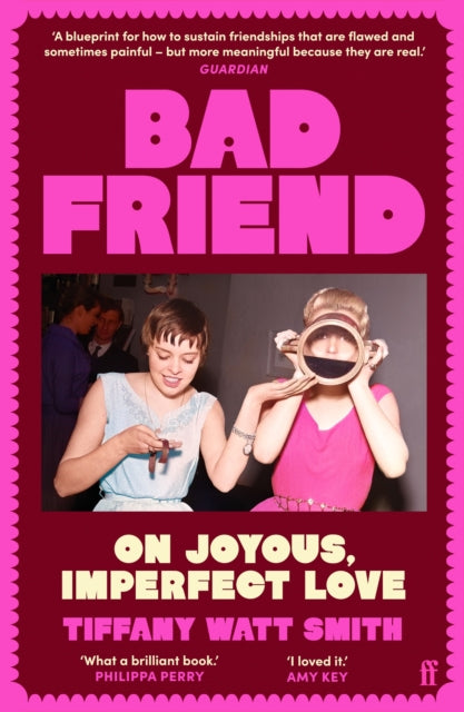Bad Friend : On Joyous, Imperfect Love - Tiffany Watt Smith